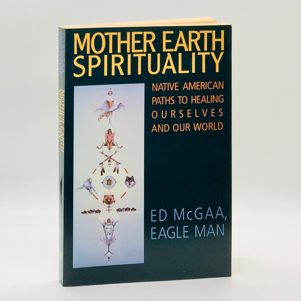 Mother Earth Spirituality (Native American Paths to Healing Ourselves Around the World) Ed McGAA, Eagle Man