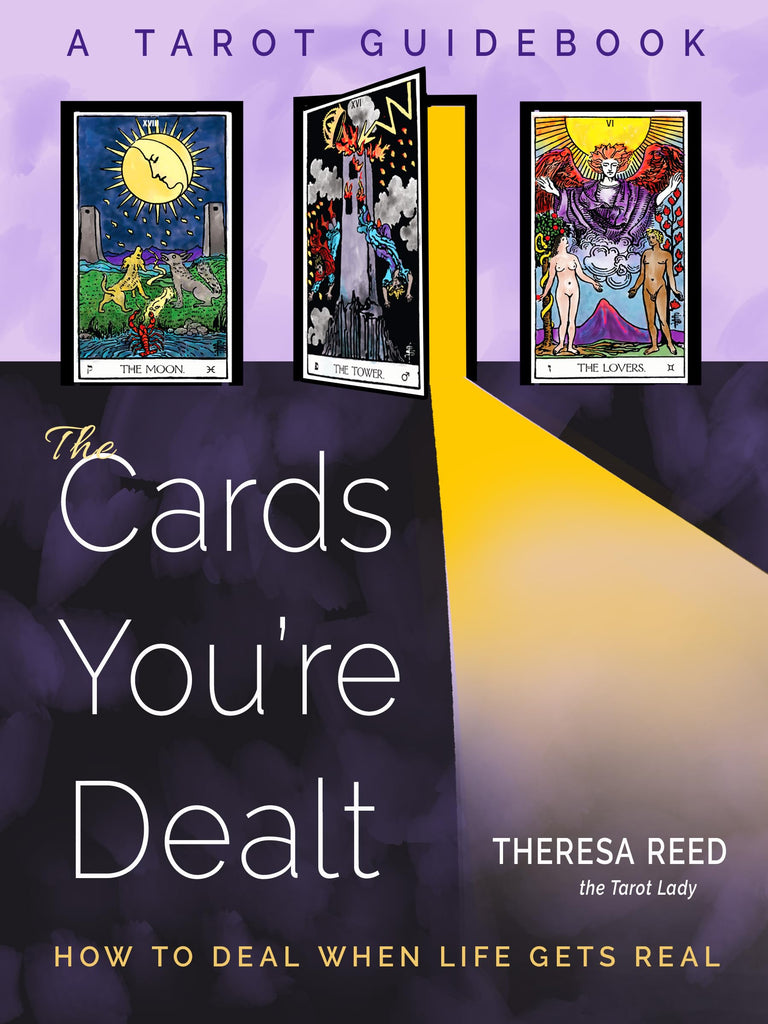 The Cards You're Dealt: How to Deal when Life Gets Real (A Tarot Guidebook)- Theresa Reed