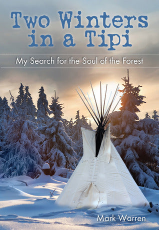 Two Winters in a Tipi (My Search for the Soul of the Forest) - Mark Warren