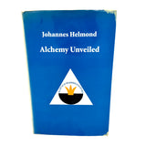 Alchemy Unveiled: For the First Time, the Secret of the Philosopher's Stone is being Openly Explained - Johannes Helmond (FIRST EDITION)