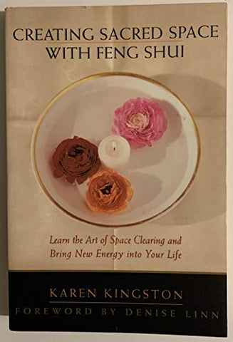 Creating Sacred Space With Feng Shui: Learn the Art of Space Clearing and Bring New Energy into Your Life