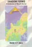 Shadow Forms, A collection of Occult Stories - Manly P Hall
