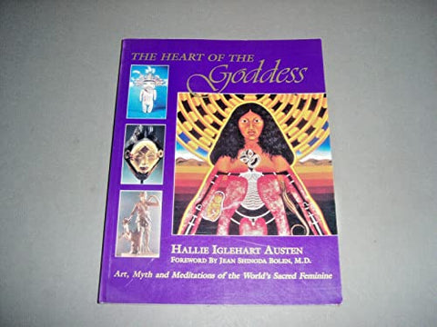 The Heart of the Goddess: Art, Myth and Meditations of the World's Sacred Feminine