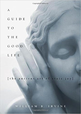 A Guide to the Good Life - William B. Irvine