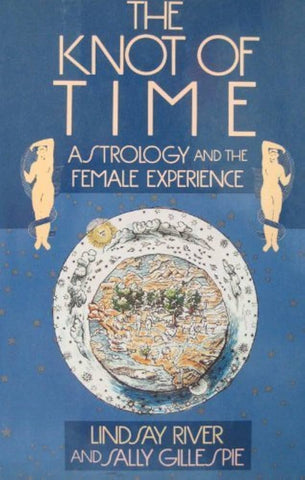 The Knot of Time (Astrology and the Female Experience) - Lindsay River and Sally Gillespie