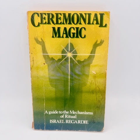 Ceremonial Magic: A Guide to the Mechanisms of Ritual - Israel Regardie