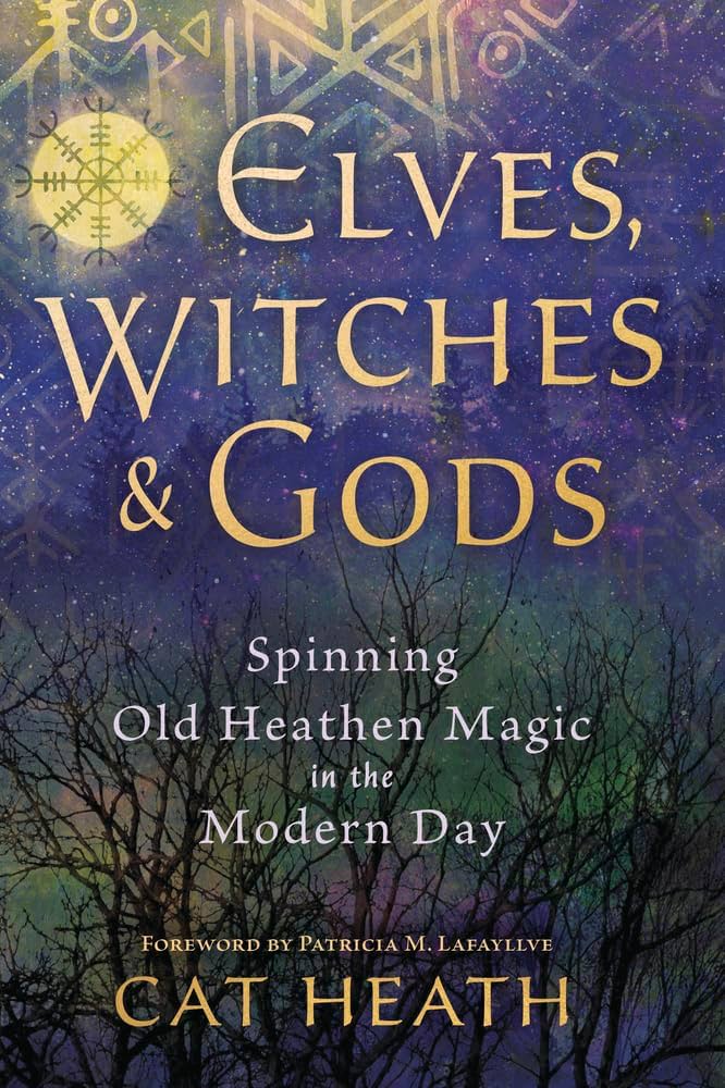 Elves, Witches, & Gods (Spinning Old Heathen Magic in the Modern Day) - Cat Heath