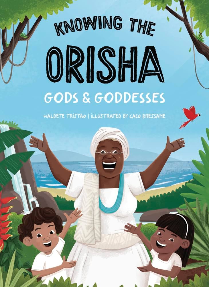 Knowing the Orisha Gods & Goddesses - Waldete Tristão & Caco Bressane