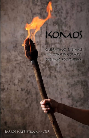 Komos (Celebrating Festivals in Contemporary Hellenic Polytheism) - Sarah Kate Istra Winter