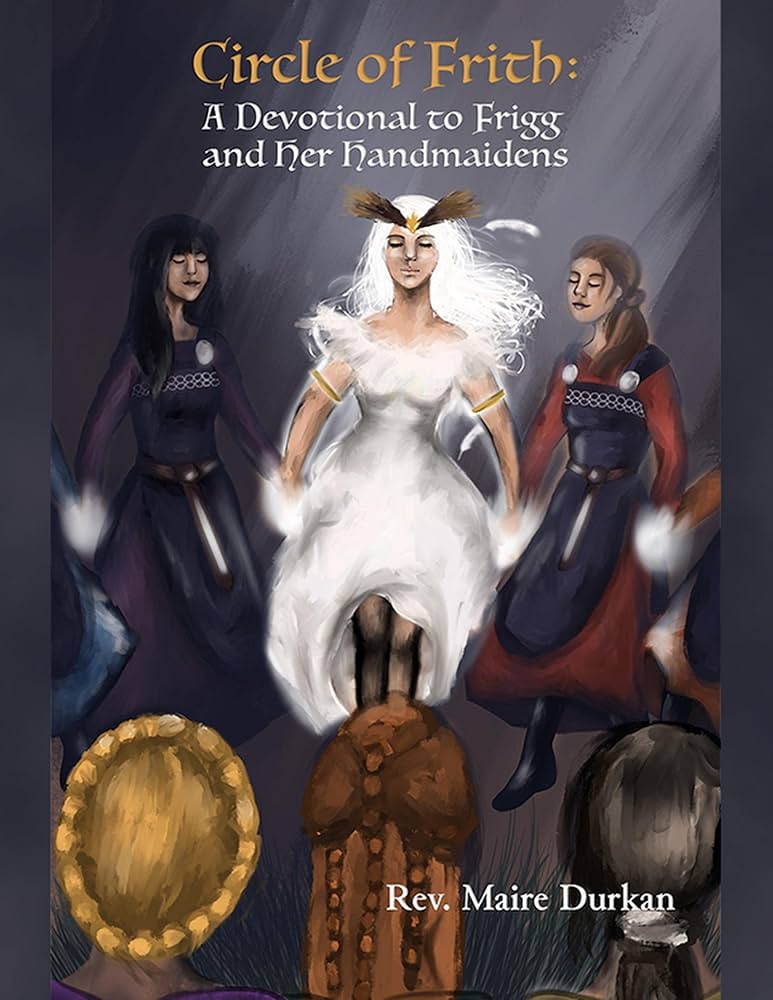 Circle of Frith (A Devotional to Frigg and Her Handmaidens) - Rev. Maire Durkan