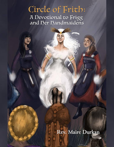 Circle of Frith (A Devotional to Frigg and Her Handmaidens) - Rev. Maire Durkan