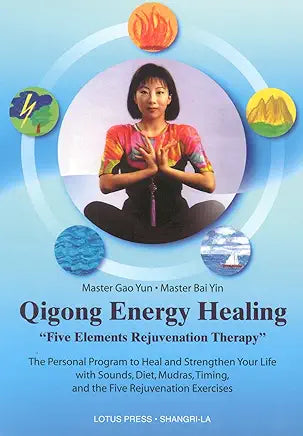 Qigong Energy Healing: Five Elements Rejuvenation Therapy by Master Gao Yun and Master Bai Yin