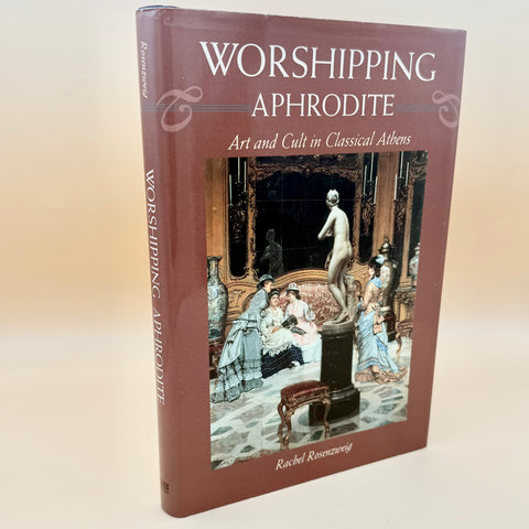 Worshipping Aphrodite (Art and Cult in Classical Athens) - Rachel Rosenzweig