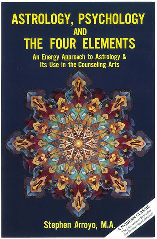 Astrology, Psychology, and the Four Elements (An Energy Approach to Astrology & Its Use in the Counseling Arts) - Stephen Arroyo, M.A.