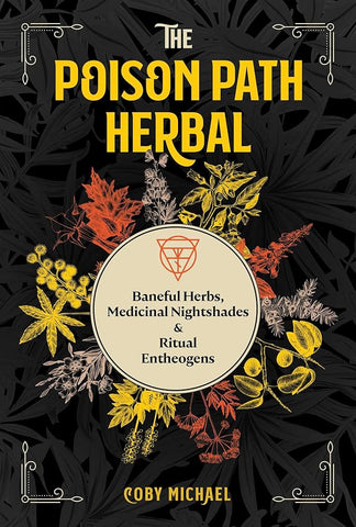 The Poison Path Herbal (Baneful Herbs, Medicinal Nightshades & Ritual Entheogens) - Coby Michael