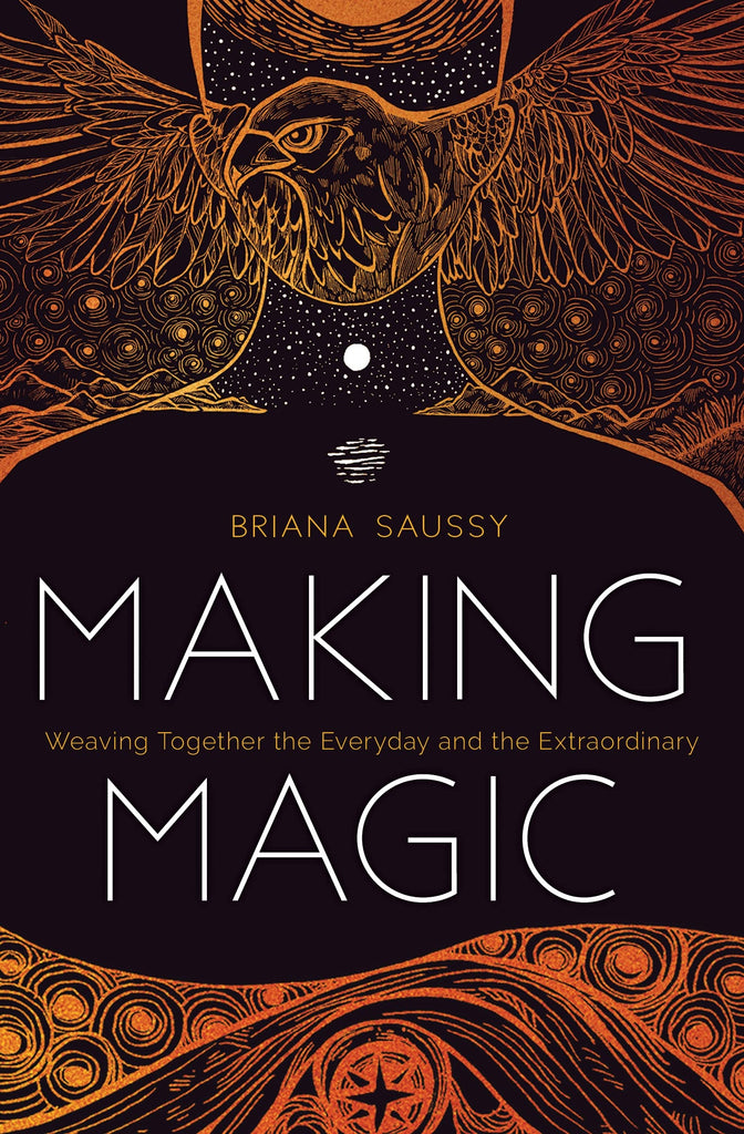 Making Magic (Weaving Together the Everyday and the Extraordinary) - Briana Saussy