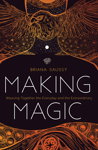 Making Magic (Weaving Together the Everyday and the Extraordinary) - Briana Saussy