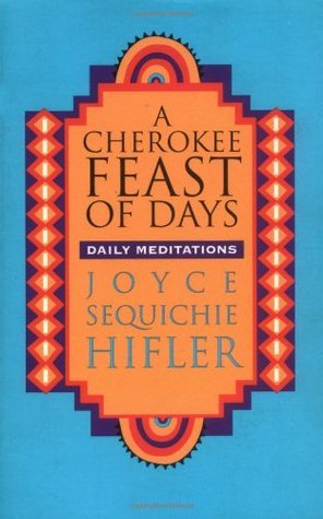 A Cherokee Feast of Days: Daily Meditations - Joyce Sequichie Hifler