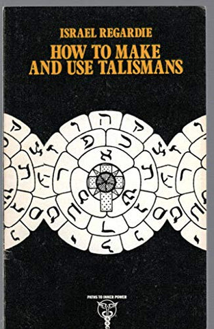 How to Make and Use Talismans - Israel Regardie
