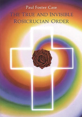 The True and Invisible Rosicrucian Order - Paul Foster Case