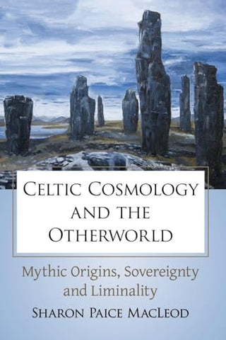 Celtic Cosmology and the Otherworld (Mythic Origins, Sovereignty and Liminality) - Sharon Paice Macleod