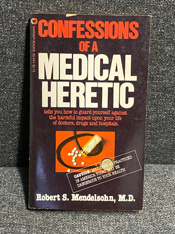 Confessions of a Medical Heretic by Robert S. Mendelsohn, M.D.