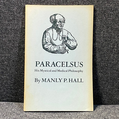 Paracelsus: His Mystical and Medical Philosophy by Manly P. Hall