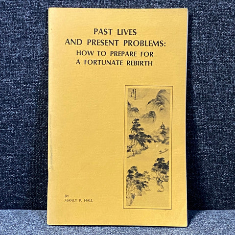 Past Lives and Present Problems: How to Prepare for a Fortunate Rebirth by Manly P. Hall