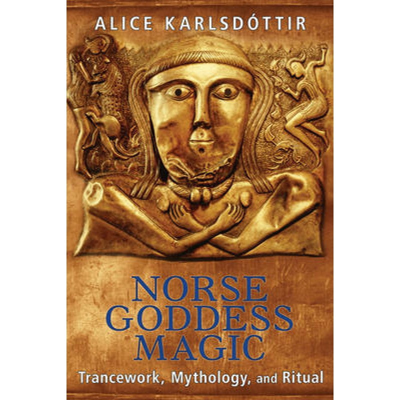 Norse Goddess Magic (Trancework, Mythology, and Ritual) - Alice Karlsdottir