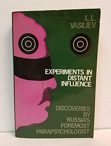 Experiments in Distant Influence: Discoveries by Russia's Foremost Parapsychologist
