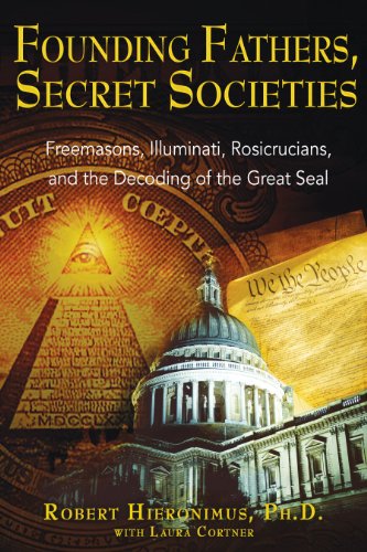 Founding Fathers, Secret Societies: Freemasons, Illuminati, Rosicrucians, and the Decoding of the Great Seal