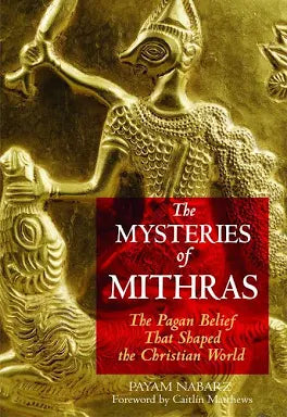 The Mysteries of Mithras (The Pagan Belief That Shaped the Christian World) - Payam Nabarz