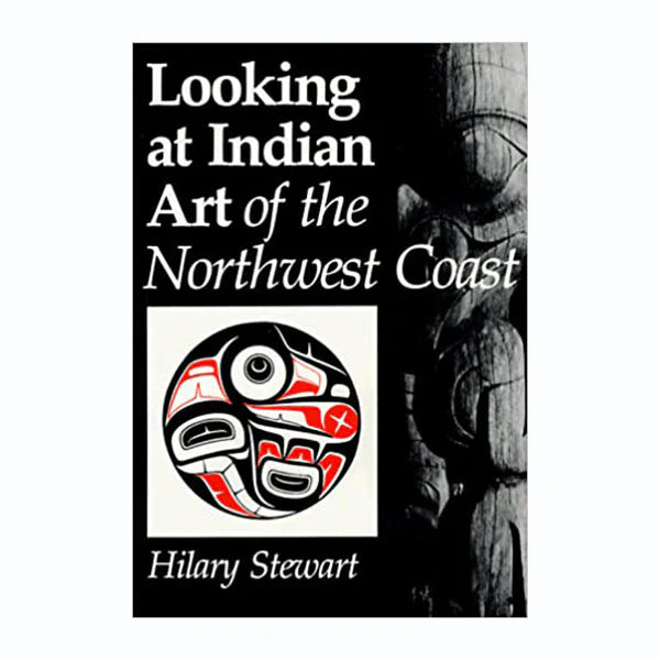 Looking at Indian Art of the Northwest Coast - Hilary Stewart