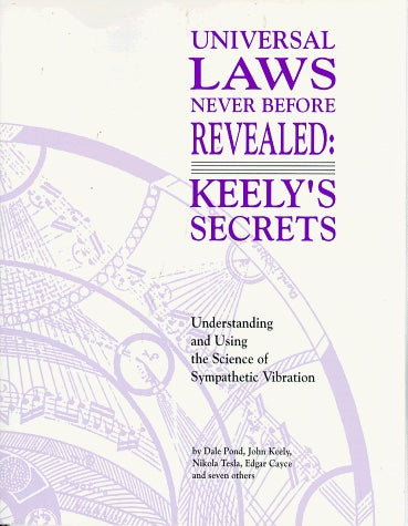 Universal Laws Never Before Revealed: Keely's Secrets : Understanding and Using the Science of Sympathetic Vibration