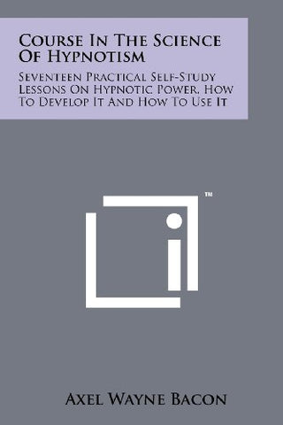 Hypnotism: Seventeen Practical Self-Study Lessons on Hypnotic Power, How to Develop It and How to Use It
