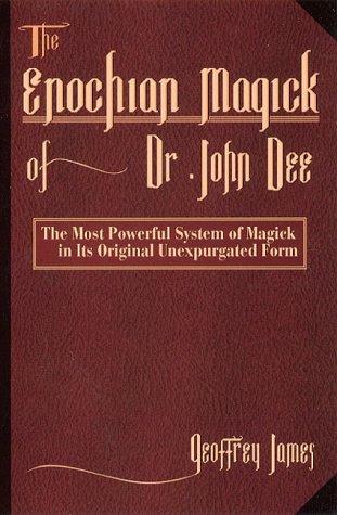 The Enochian Magick of Dr. John Dee: The Most Powerful System of Magick in its Original, Unexpurgated Form